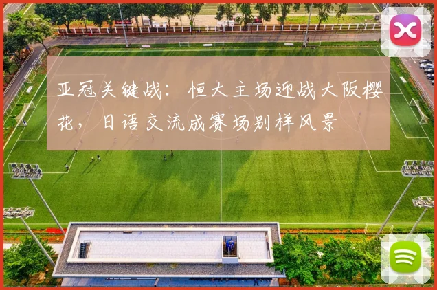 亚冠关键战：恒大主场迎战大阪樱花，日语交流成赛场别样风景